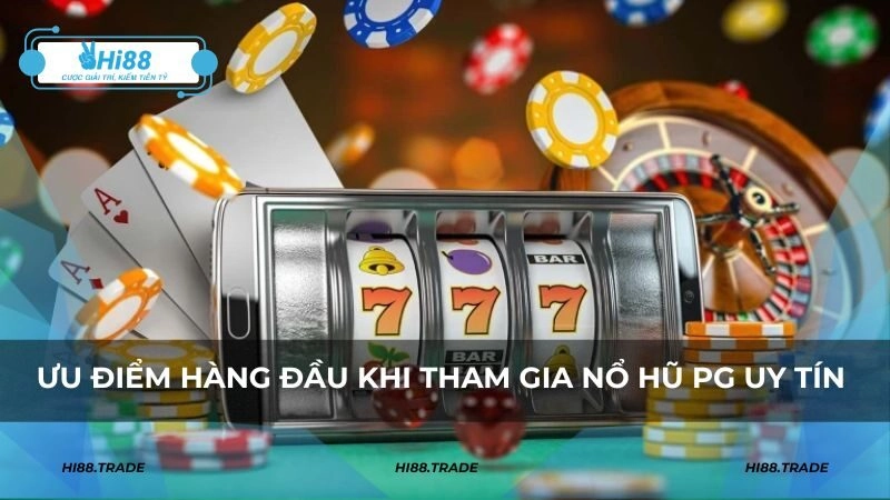 Ưu điểm hàng đầu khi tham gia nổ hũ PG uy tín